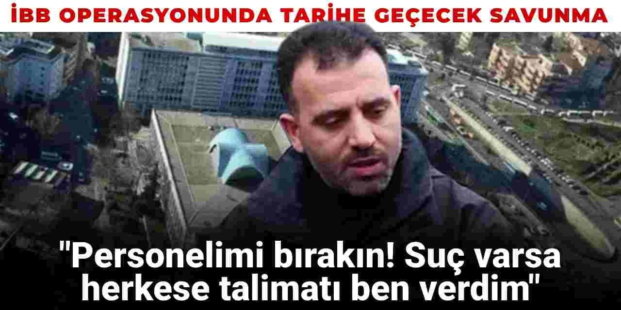 İBB operasyonunda tarihe geçecek savunma: Personelimi bırakın! Suç varsa herkese talimatı ben verdim