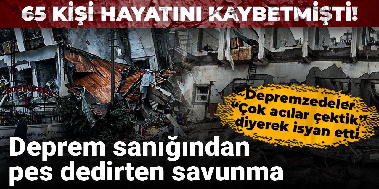 65 kişi hayatını kaybetmişti! Deprem sanığından pes dedirten savunma