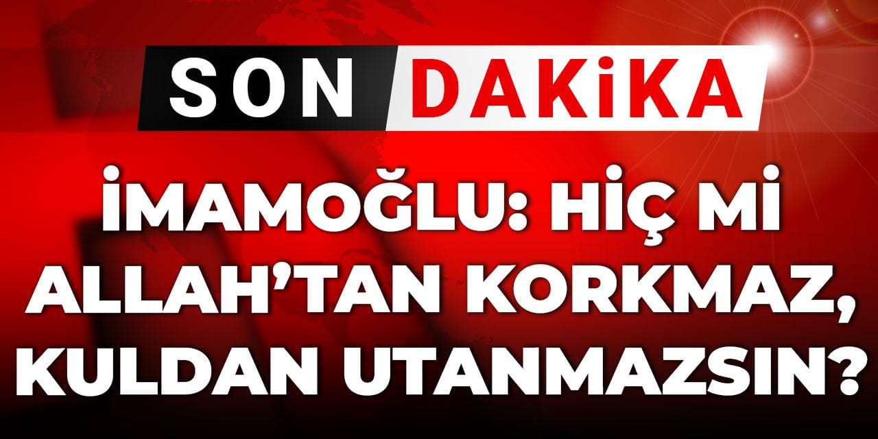 Son Dakika | İmamoğlu: "Hiç mi Allah’tan korkmaz, kuldan utanmazsın?"