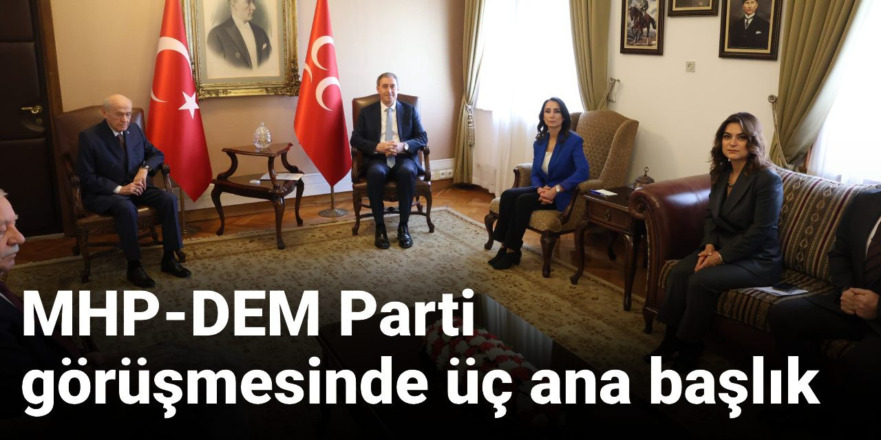 Son Dakika | MHP-DEM Parti görüşmesinde üç ana başlık