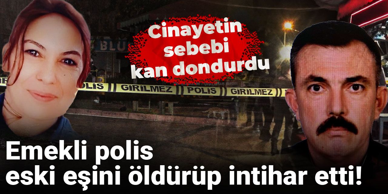 Emekli polis eski eşini öldürüp intihar etti! Cinayetin sebebi kan dondurdu
