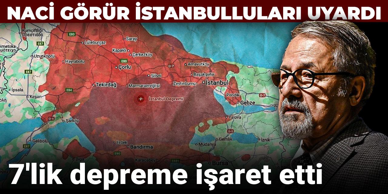 Naci Görür İstanbulluları uyardı: 7'lik depreme işaret etti
