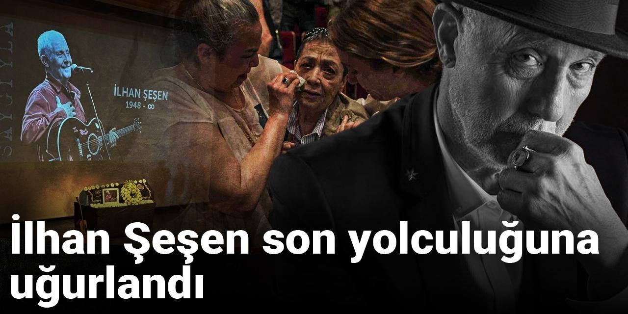 İlhan Şeşen'e veda: Son yolculuğuna uğurlandı
