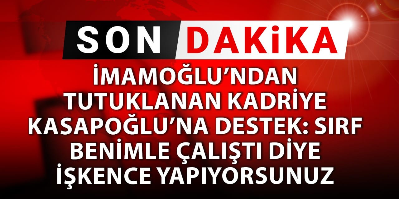 SON DAKİKA! İmamoğlu'ndan Kadriye Kasapoğlu'na destek: Sırf benimle çalıştı diye işkence yapıyorsunuz