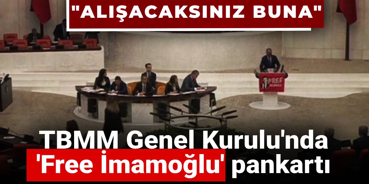 TBMM'de 'Free İmamoğlu' pankartı: Alışacaksınız buna
