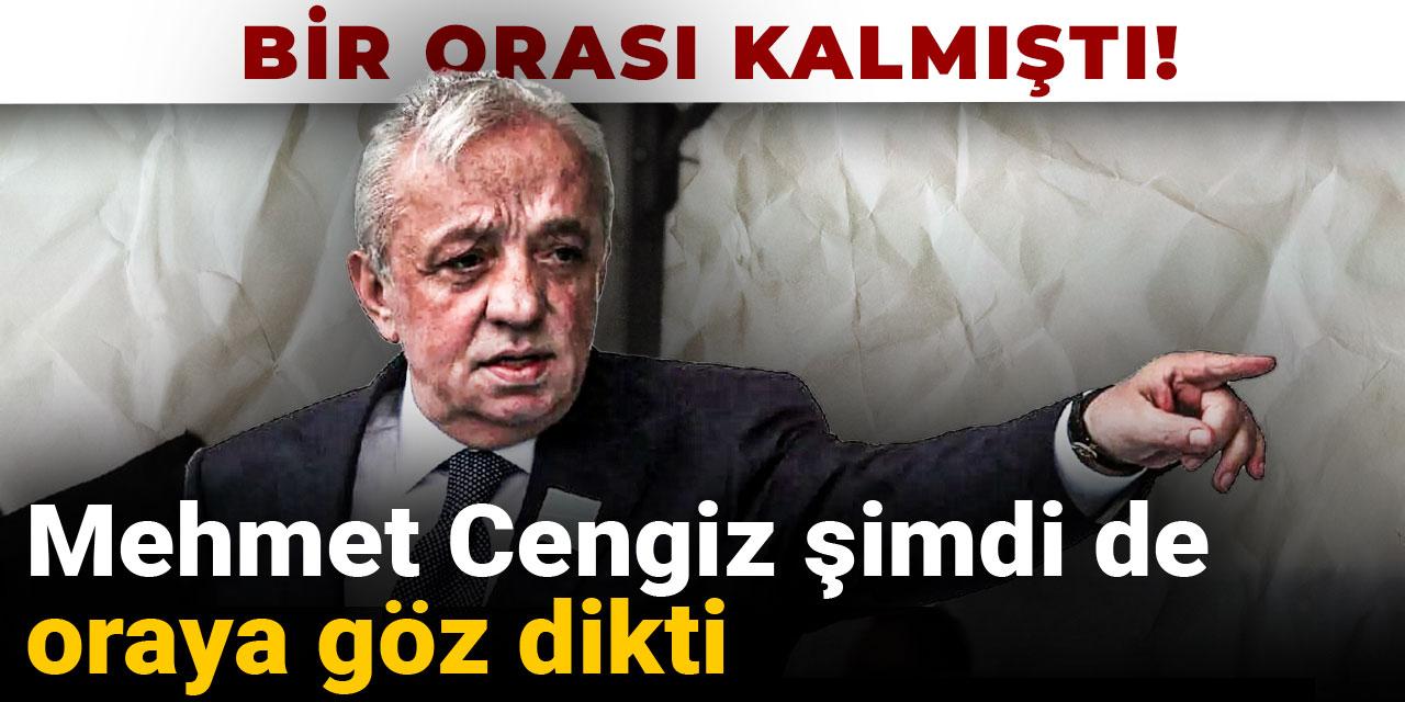 Bir orası kalmıştı! Mehmet Cengiz şimdi de oraya göz dikti