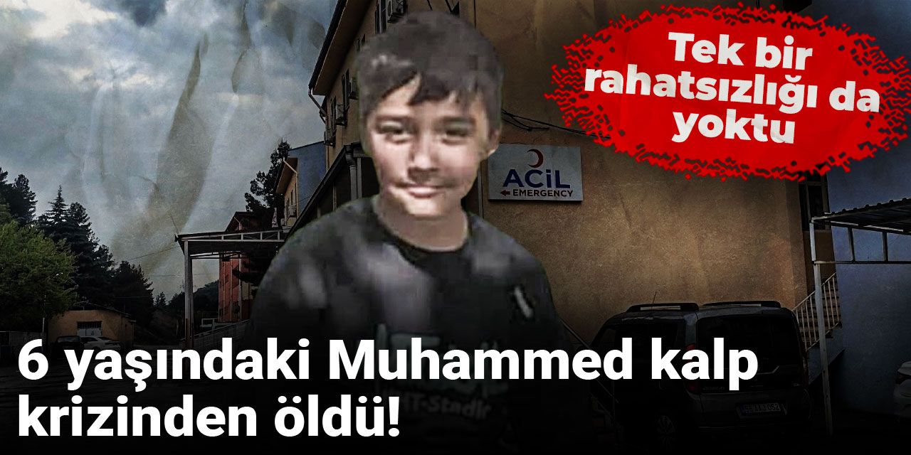 6 yaşındaki Muhammed kalp krizinden öldü! Tek bir rahatsızlığı da yoktu
