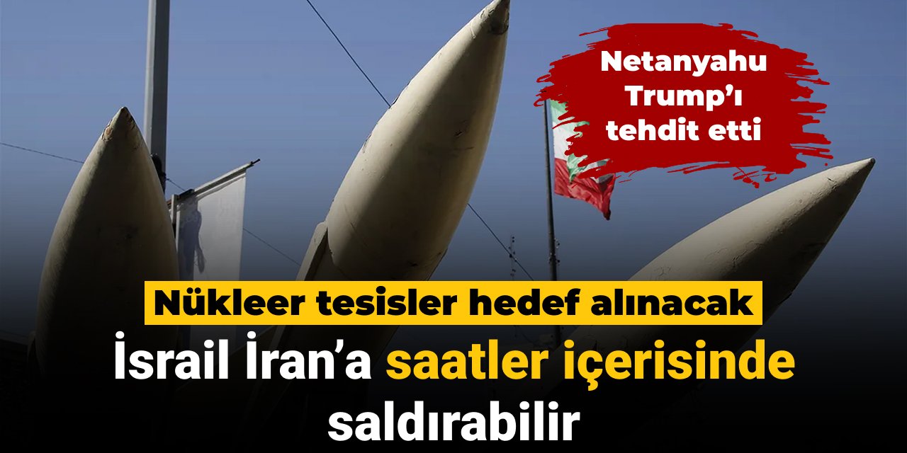 İsrail saatler içerisinde İran'ın nükleer tesislerine saldırabilir