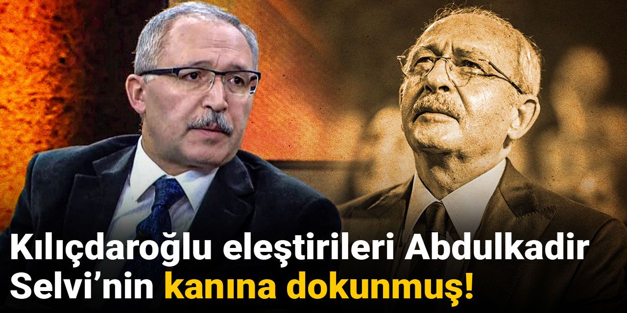Kılıçdaroğlu eleştirileri Abdulkadir Selvi’nin kanına dokunmuş!