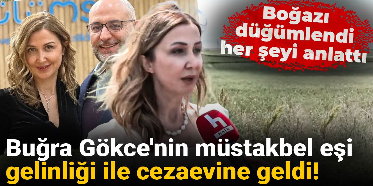 Buğra Gökce'nin müstakbel eşi gelinliği ile cezaevine geldi! Boğazı düğümlendi her şeyi anlattı