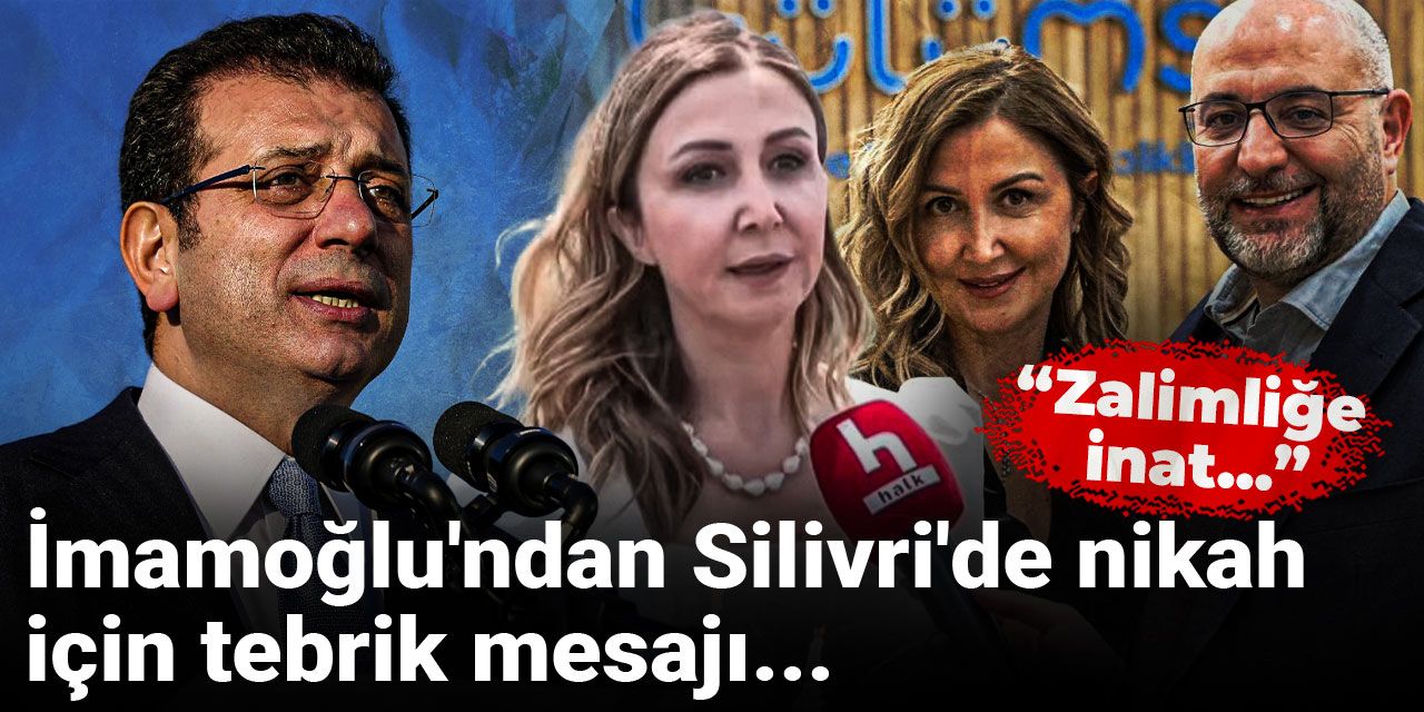 İmamoğlu'ndan Silivri'de nikah için Gökce'ye tebrik mesajı: Zalimliğe inat...