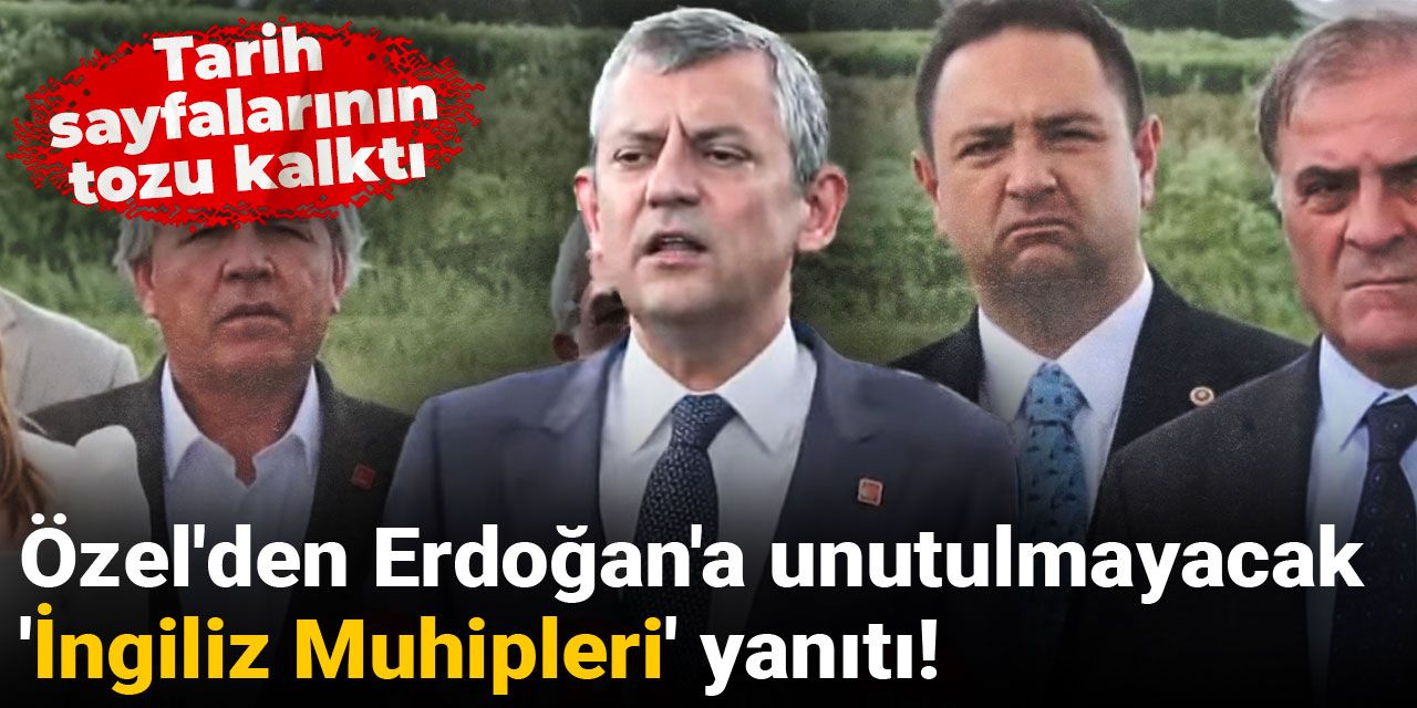 Özel'den Erdoğan'a unutulmayacak 'İngiliz Muhipleri' yanıtı! Tarih sayfalarının tozu kalktı