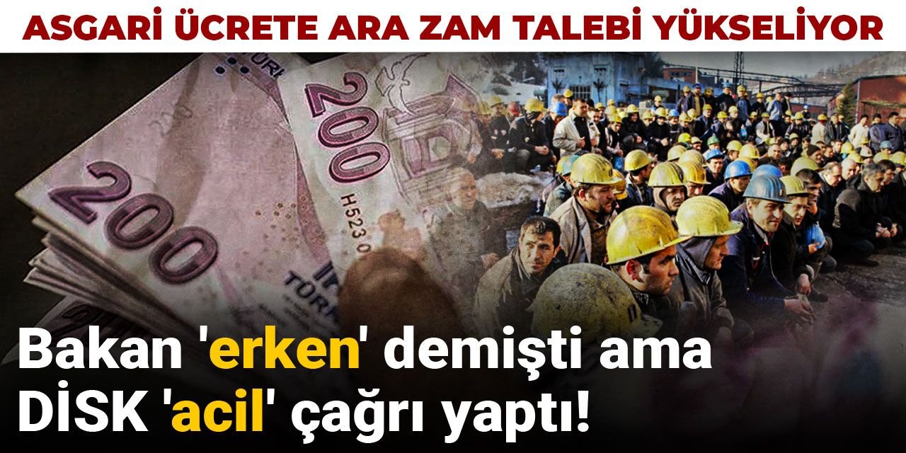 Asgari ücrete ara zam talebi yükseliyor: Bakan 'erken' demişti ama DİSK 'acil' çağrı yaptı!