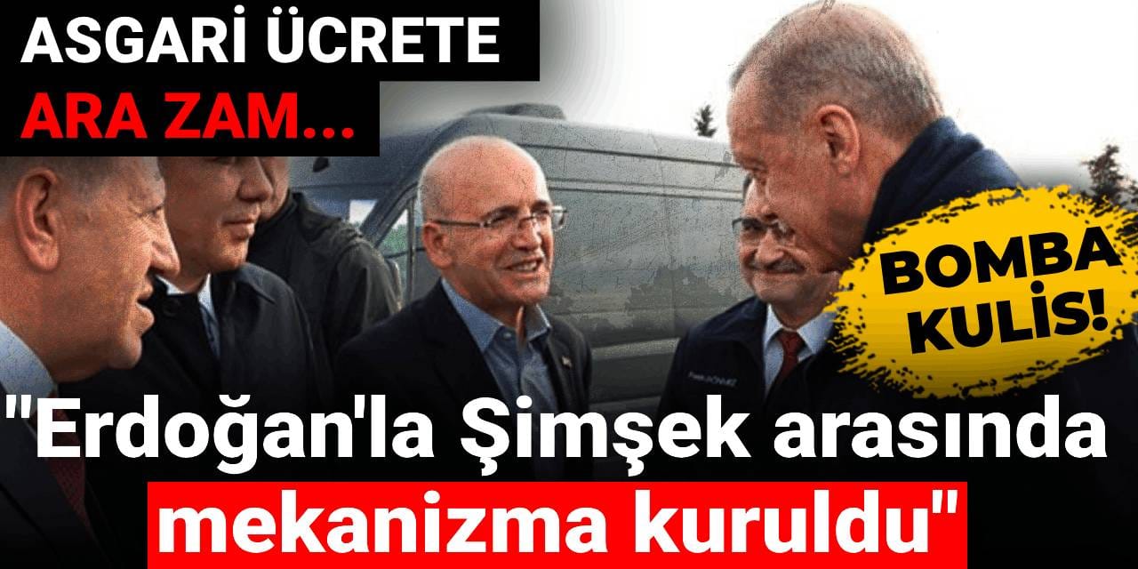 Asgari ücrete ara zamda bomba kulis: Erdoğan ile Şimşek arasında mekanizma kuruldu