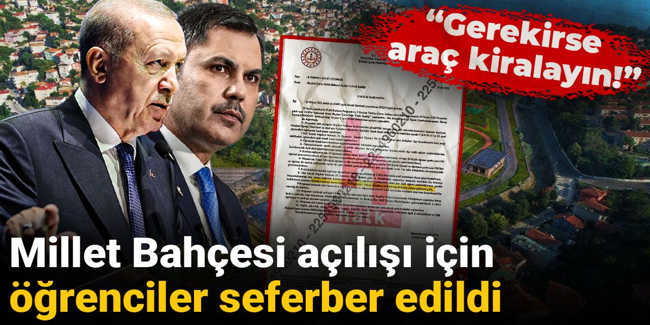 Erdoğan'ın Millet Bahçesi açılışı için okullara yazı gönderildi, öğrenciler seferber edildi: Gerekirse araç kiralayın!