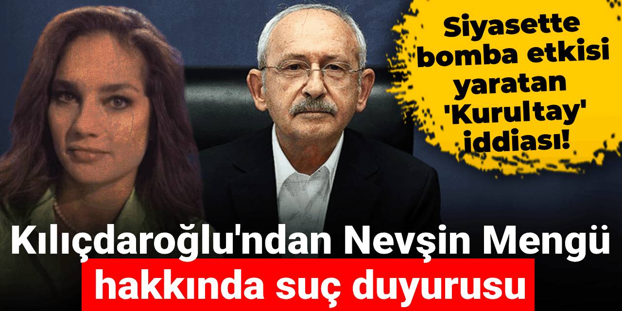 Kılıçdaroğlu'ndan Nevşin Mengü ve Emrah Gülsunar hakkında suç duyurusu!
