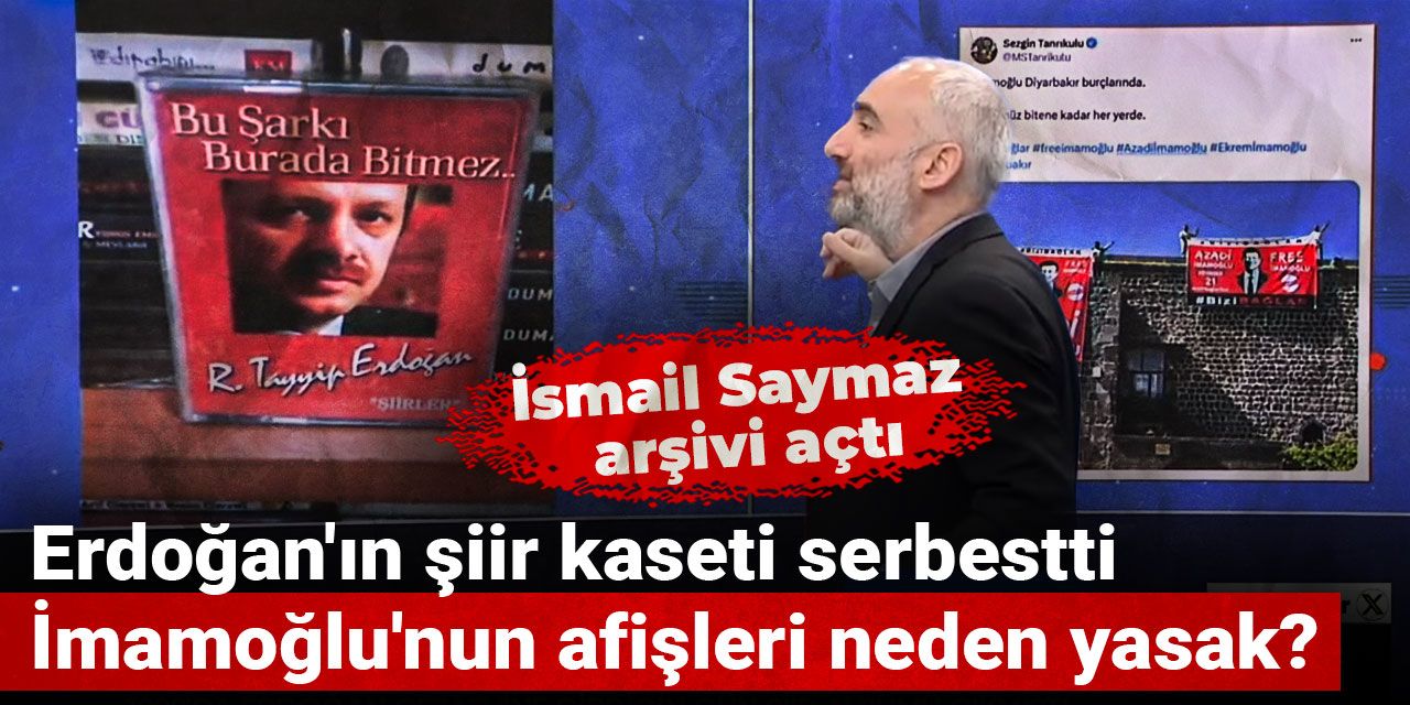 Erdoğan'ın şiir kaseti serbestti İmamoğlu'nun afişleri neden yasak? İsmail Saymaz arşivi açtı