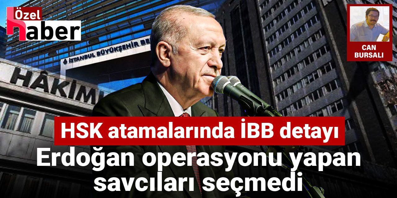 HSK atamalarında İBB detayı: Erdoğan operasyonu yapan savcıları seçmedi