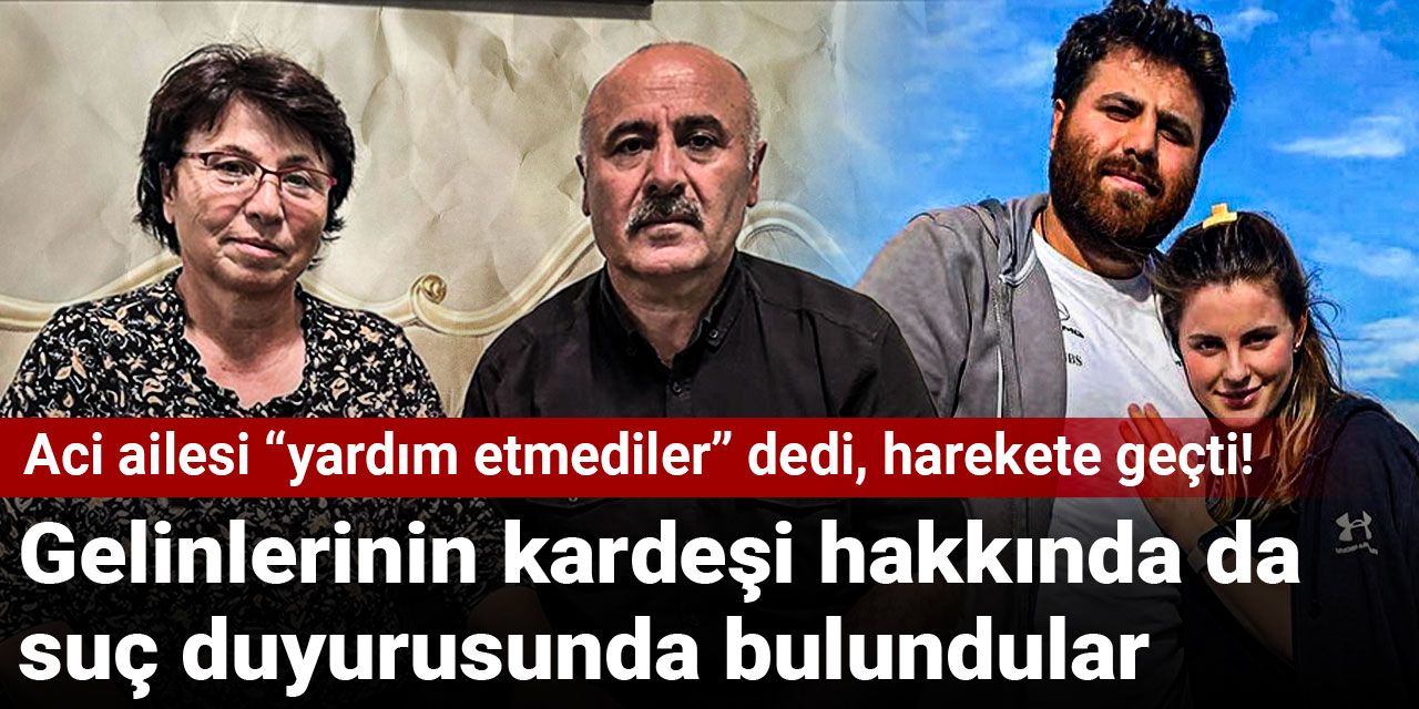 Aci ailesi “yardım etmediler” dedi, harekete geçti! Gelinlerinin kardeşi hakkında da suç duyurusunda bulundular