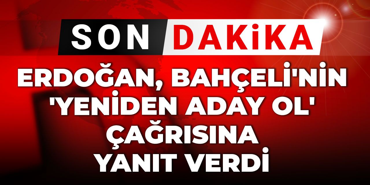 Son Dakika | Erdoğan Bahçeli'nin 'yeniden aday ol' çağrısına yanıt verdi