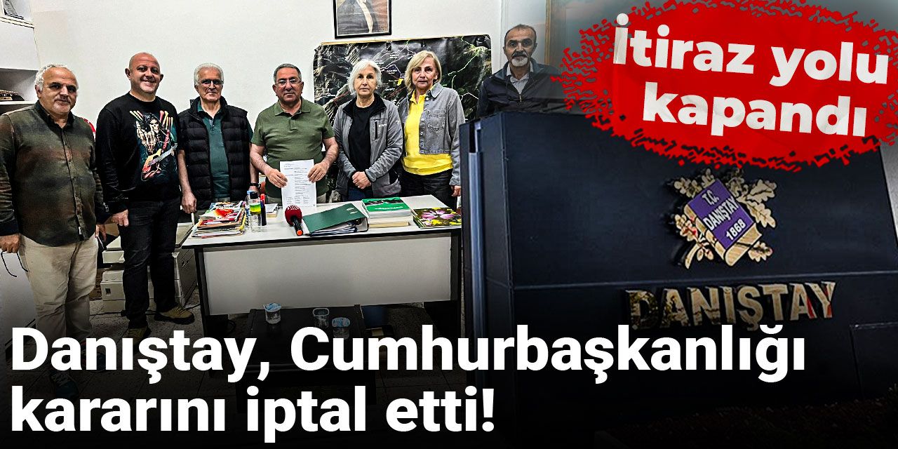 Danıştay Cumhurbaşkanlığı kararını iptal etti! İtiraz yolu kapandı