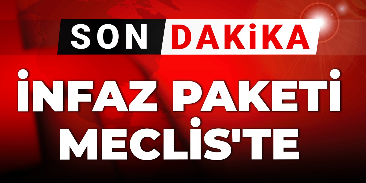 Son dakika... İnfaz paketi Meclis'te: PKK ve FETÖ kaygılarının gölgesinde