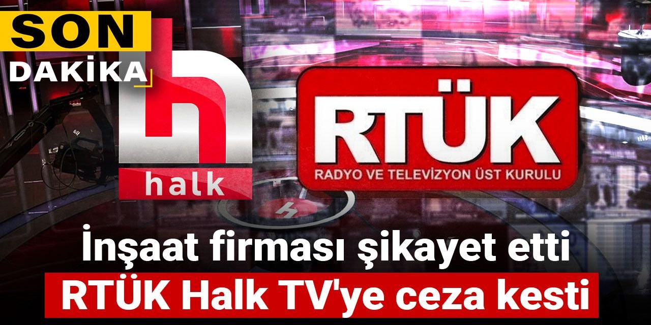 Son Dakika | İnşaat firması şikayet etti RTÜK Halk TV'ye ceza kesti