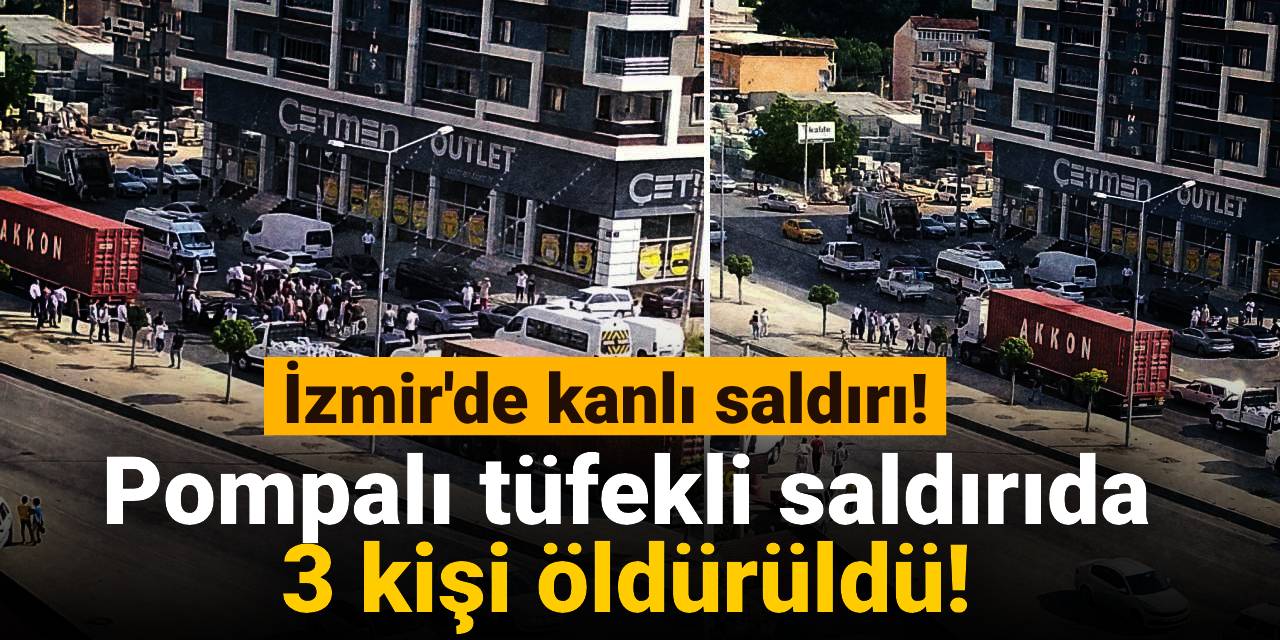 İzmir'de kanlı saldırı: Pompalı tüfekli saldırıda 3 kişi öldürüldü!