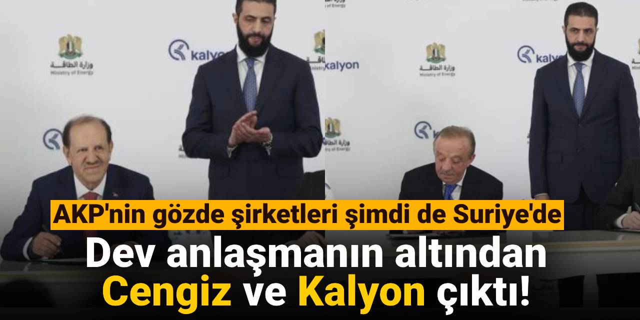 AKP'nin gözde şirketleri şimdi de Suriye'de: Dev anlaşmanın altından  Cengiz ve Kalyon çıktı!