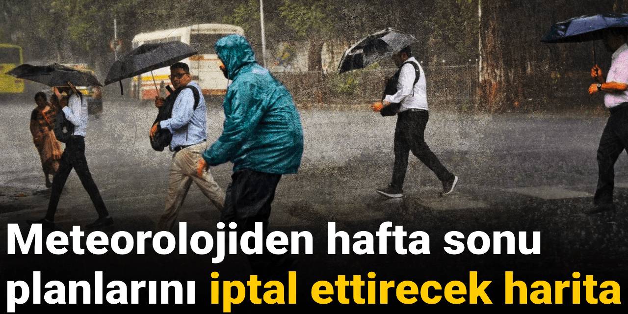 Meteorolojiden hafta sonu planlarını iptal ettirecek harita!