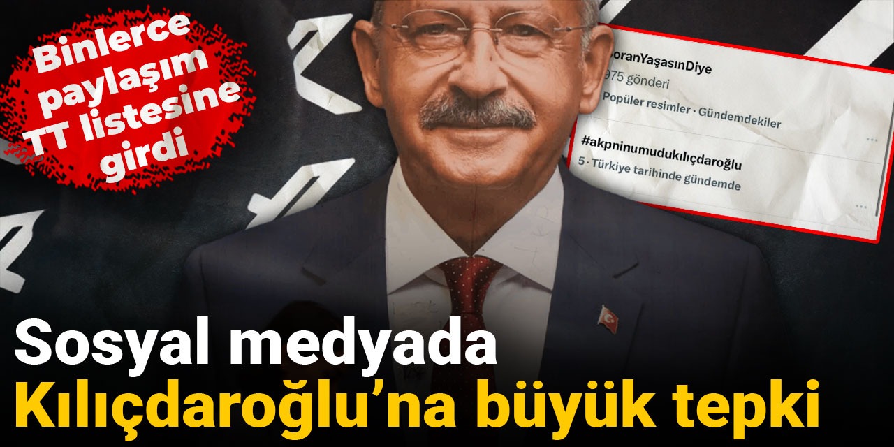 Sosyal medyada Kılıçdaroğlu'na büyük tepki: Binlerce paylaşım TT listesine girdi...