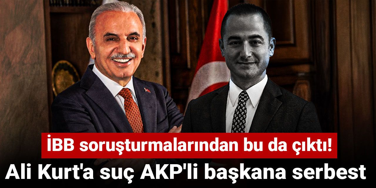 İBB soruşturmalarından bu da çıktı! Ali Kurt'a suç AKP'li başkana serbest