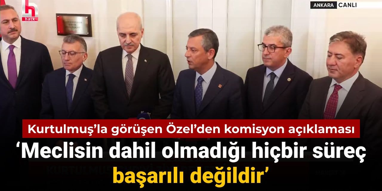 Özgür Özel Numan Kurtulmuş ile görüştü: Meclis'te komisyona destek açıklaması