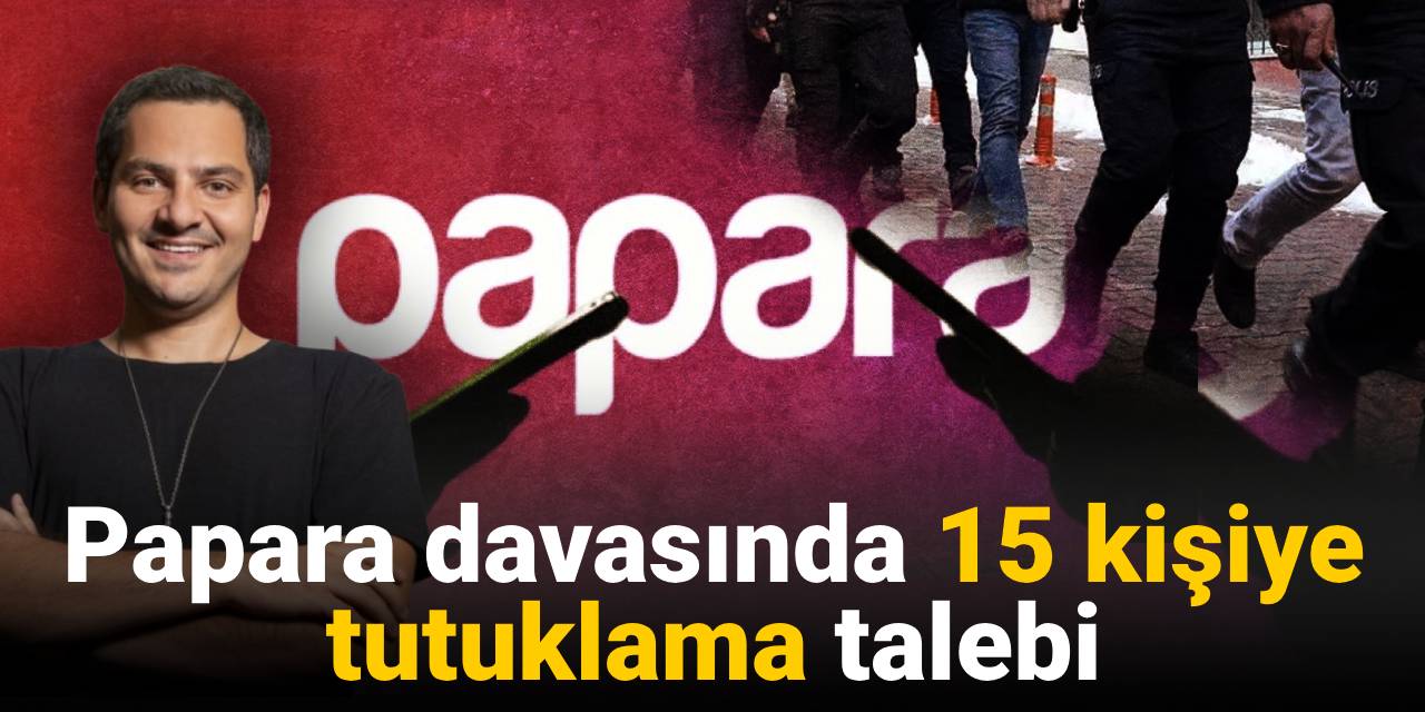 SON DAKİKA! Papara davasında 15 kişiye tutuklama talebi