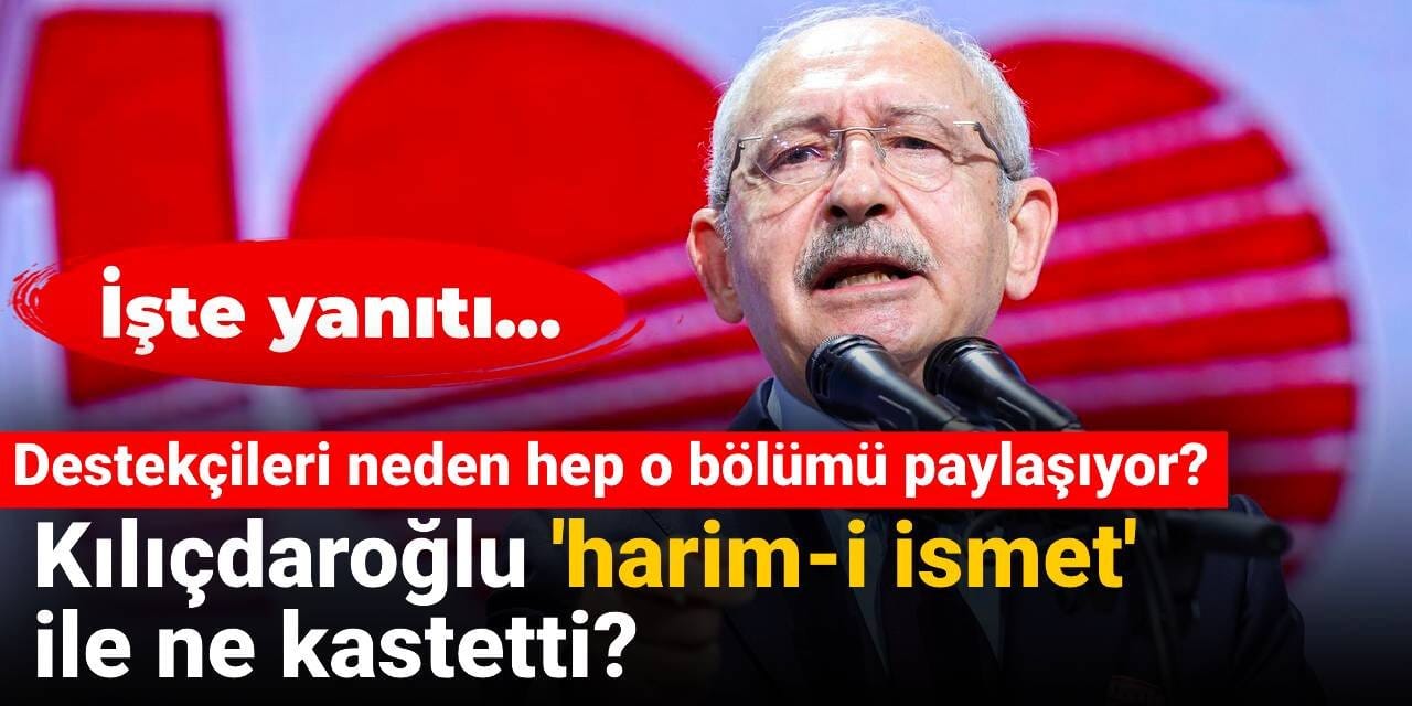 Kılıçdaroğlu 'harim-i ismet' ile ne kastetti, destekçileri neden hep o bölümü paylaşıyor? İşte yanıtı