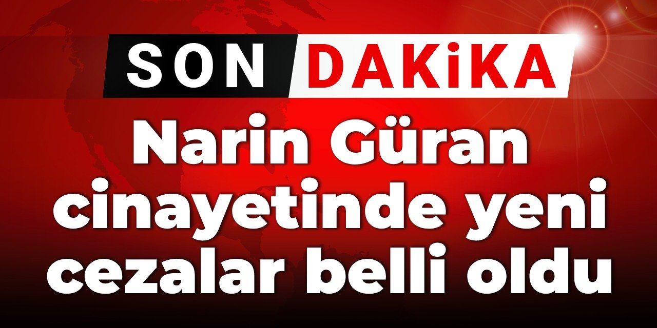 SON DAKİKA! Narin Güran cinayeti davasında yeni cezalar belli oldu
