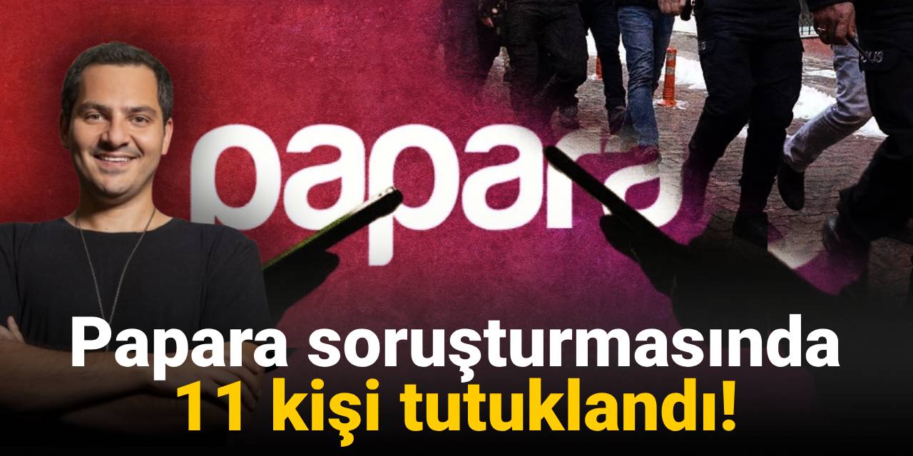 SON DAKİKA! Papara soruşturmasında 11 tutuklama!