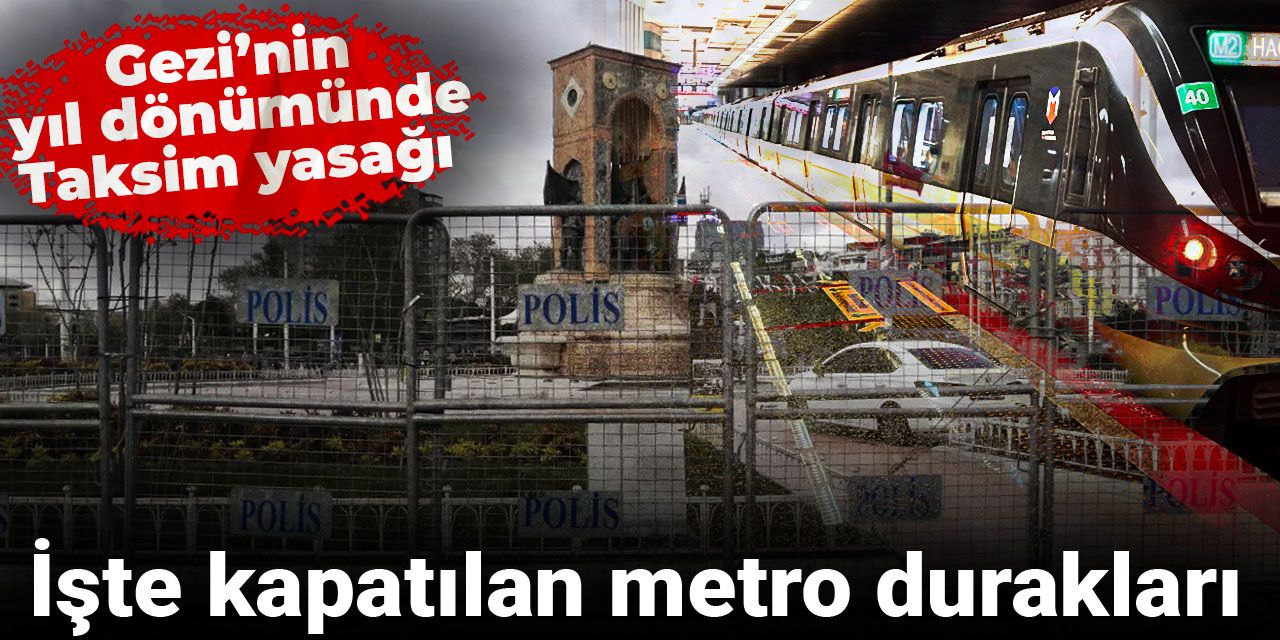 Son dakika | Taksim’e yasak! İşte kapatılan metro durakları