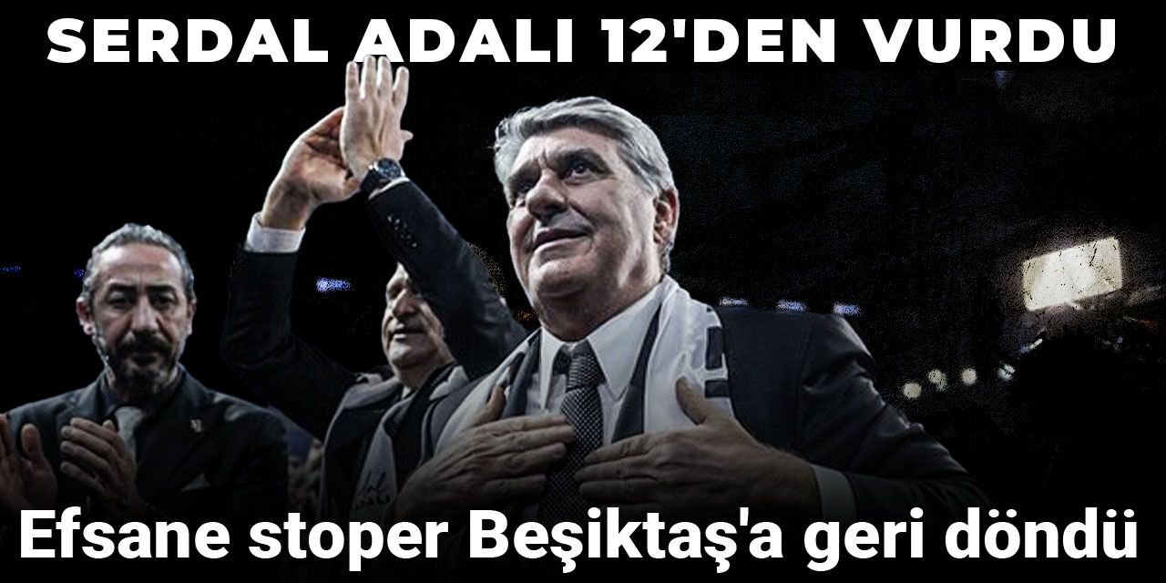 Efsane stoper Beşiktaş'a geri döndü: Serdal Adalı 12'den vurdu