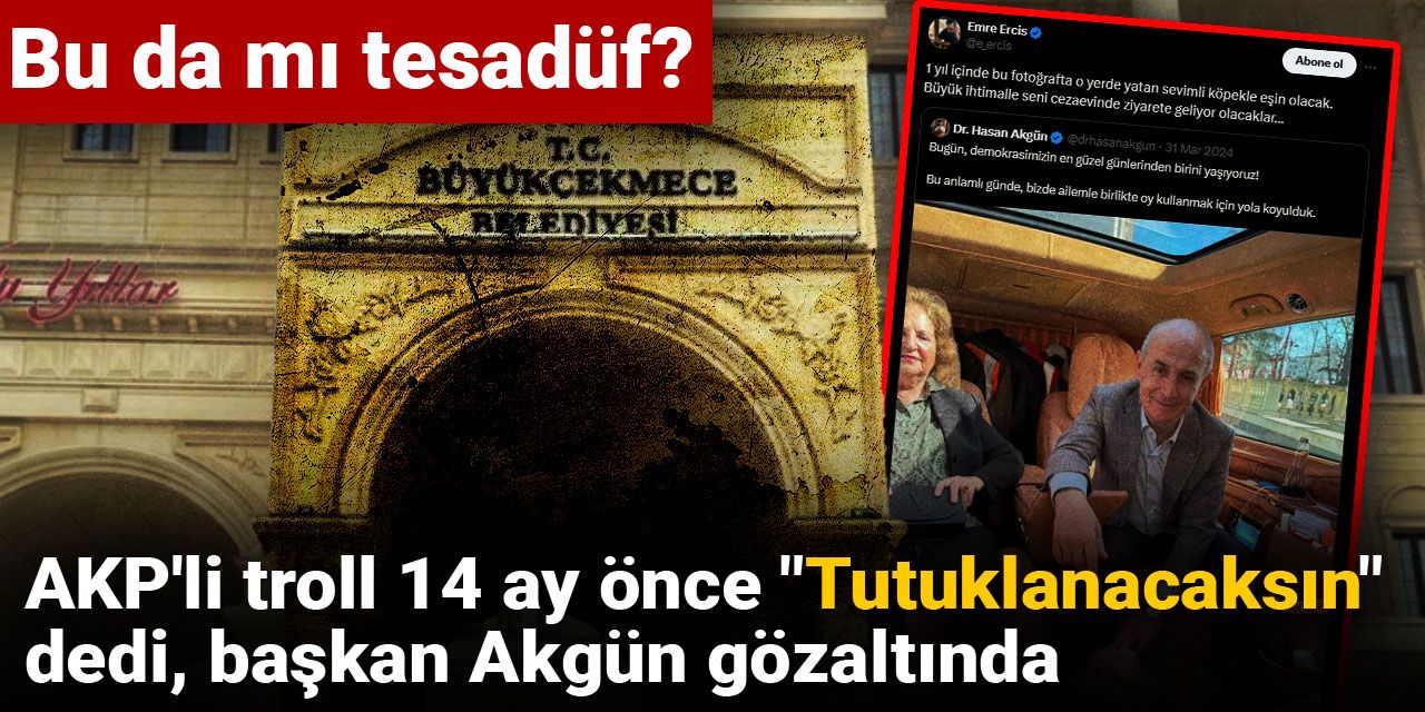 Bu da mı tesadüf: AKP'li troll 14 ay önce "Tutuklanacaksın" dedi, başkan Akgün gözaltında