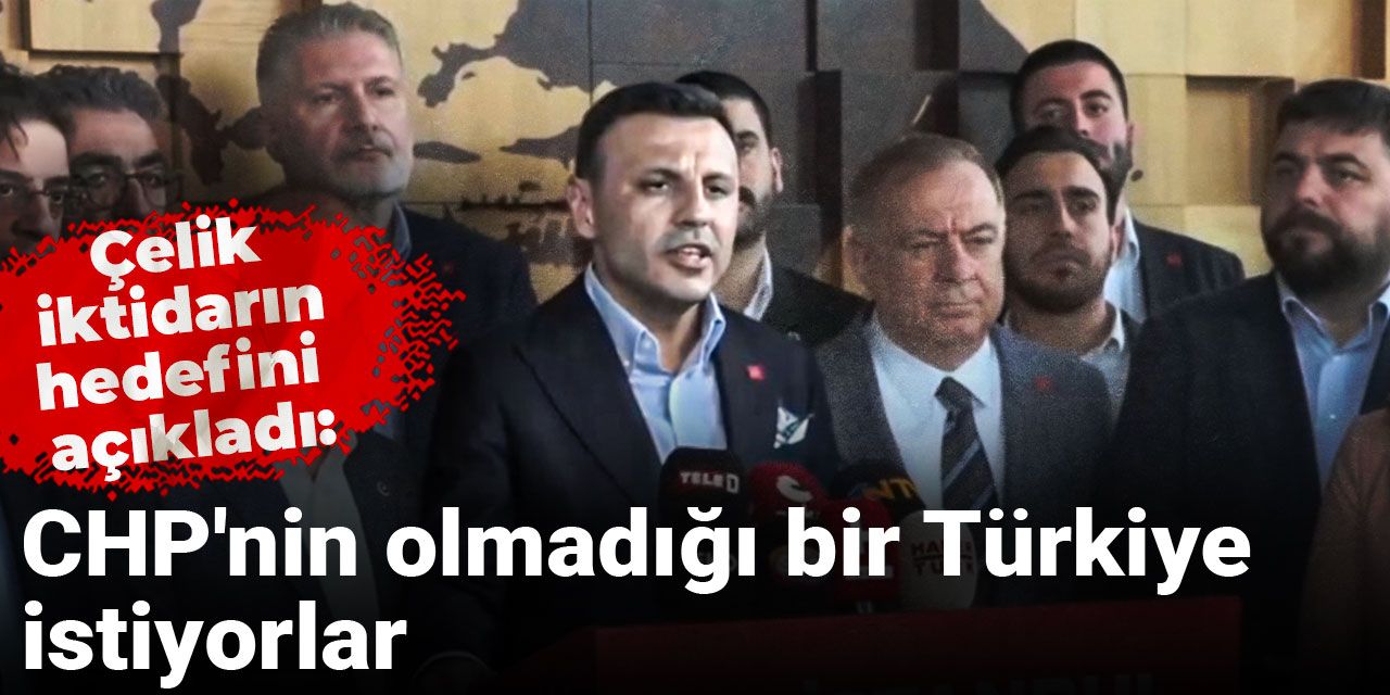 Özgür Çelik iktidarın hedefini açıkladı: CHP'nin olmadığı bir Türkiye istiyorlar