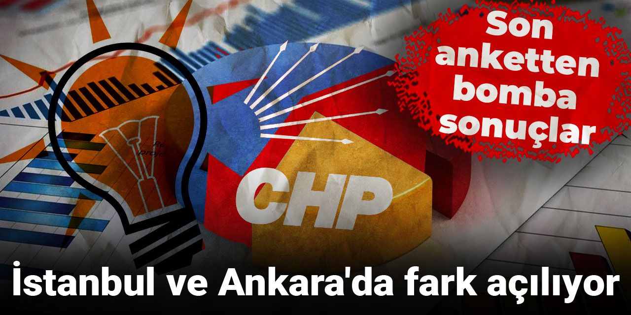 Son anketten bomba sonuçlar: İstanbul ve Ankara'da fark açılıyor