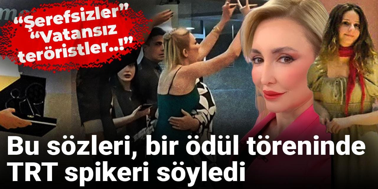 Bu sözleri, bir ödül töreninde TRT spikeri söyledi: “Şerefsizler”, “Vatansız teröristler..!”