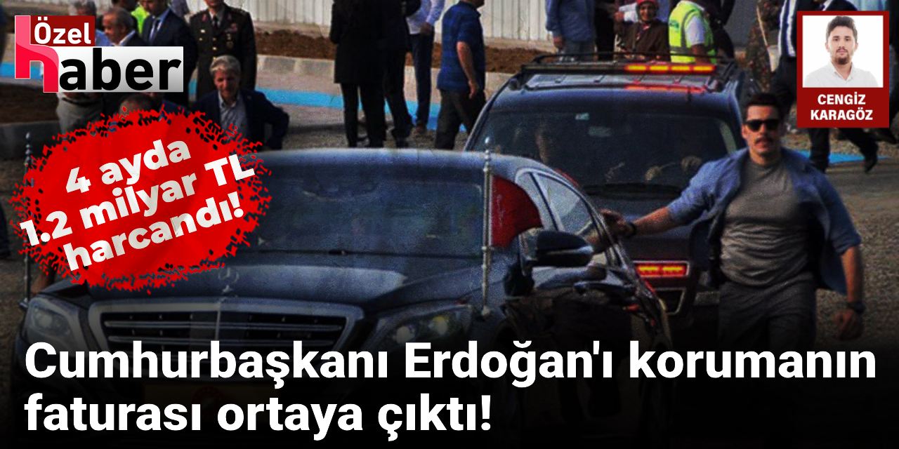 Erdoğan'ı korumanın maliyeti dudak uçuklattı: 4 ayda 1.2 milyar TL harcandı!
