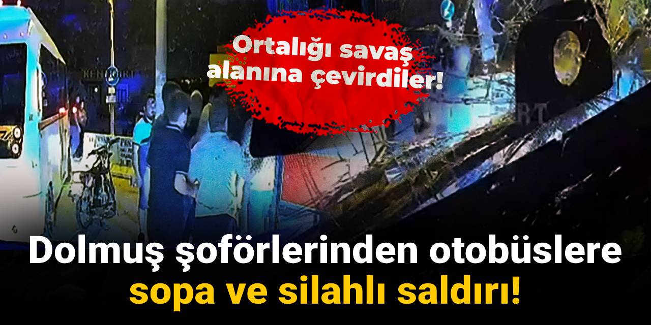 Ortalık savaş alanına döndü: Dolmuş şoförlerinden özel halk otobüslerine sopa ve silahlı saldırı!