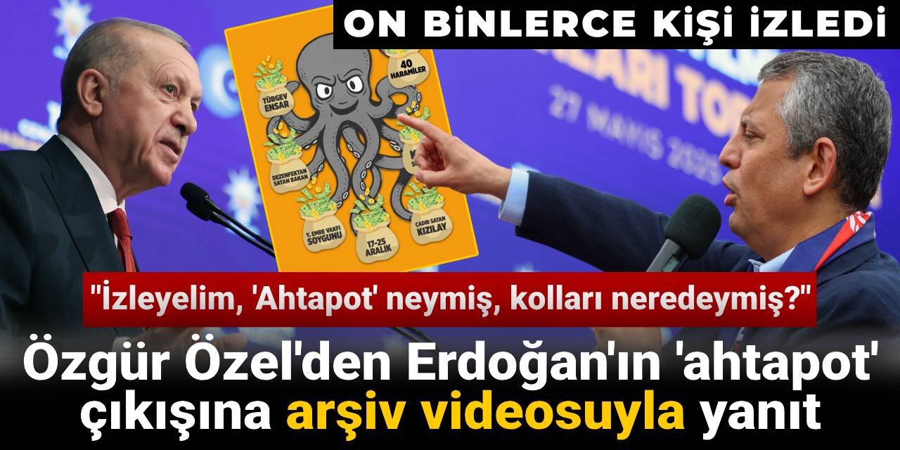 Özgür Özel Erdoğan'ın 'ahtapot' çıkışına arşivle yanıt verdi: İzleyelim 'Ahtapot' neymiş kolları neredeymiş?