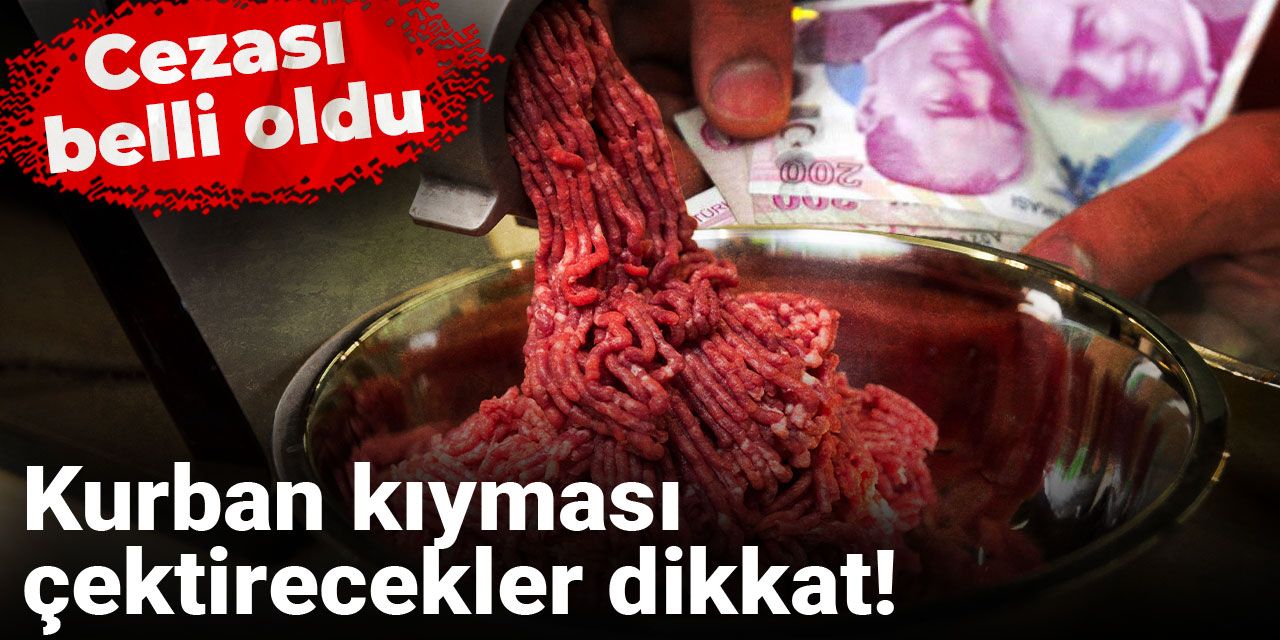 Kurban kıyması çektirecekler dikkat! Cezası açıklandı