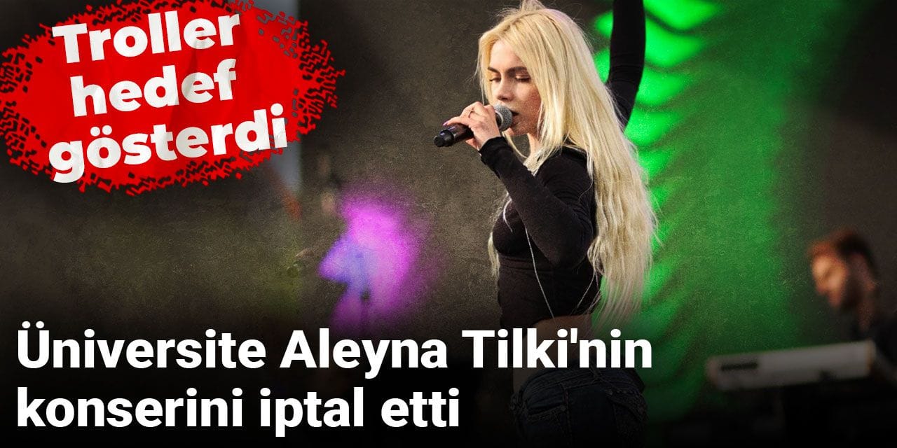 Troller hedef gösterdi: Üniversite Aleyna Tilki'nin konserini iptal etti