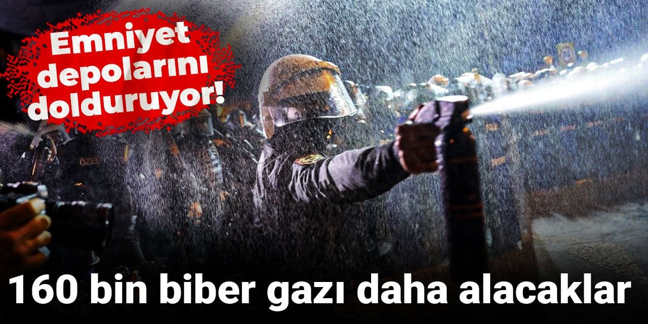 Emniyet depolarını dolduruyor! 160 bin biber gazı daha alacaklar