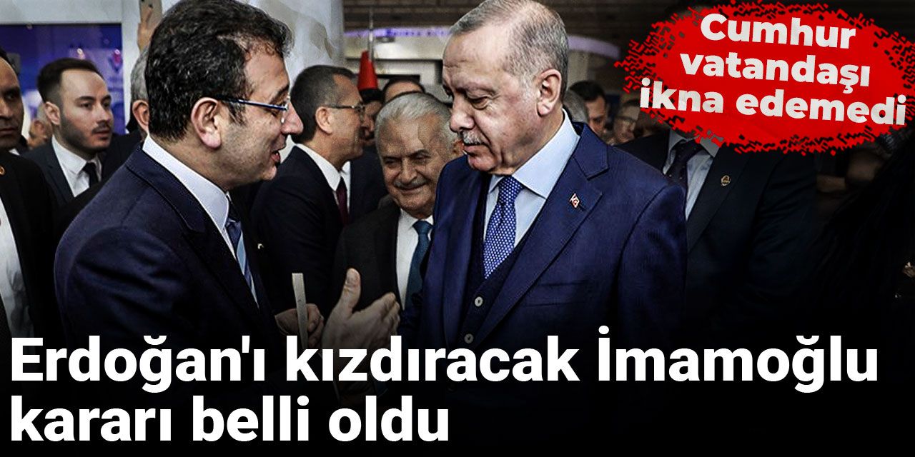 Erdoğan'ı kızdıracak İmamoğlu kararı belli oldu: Cumhur vatandaşı ikna edemedi